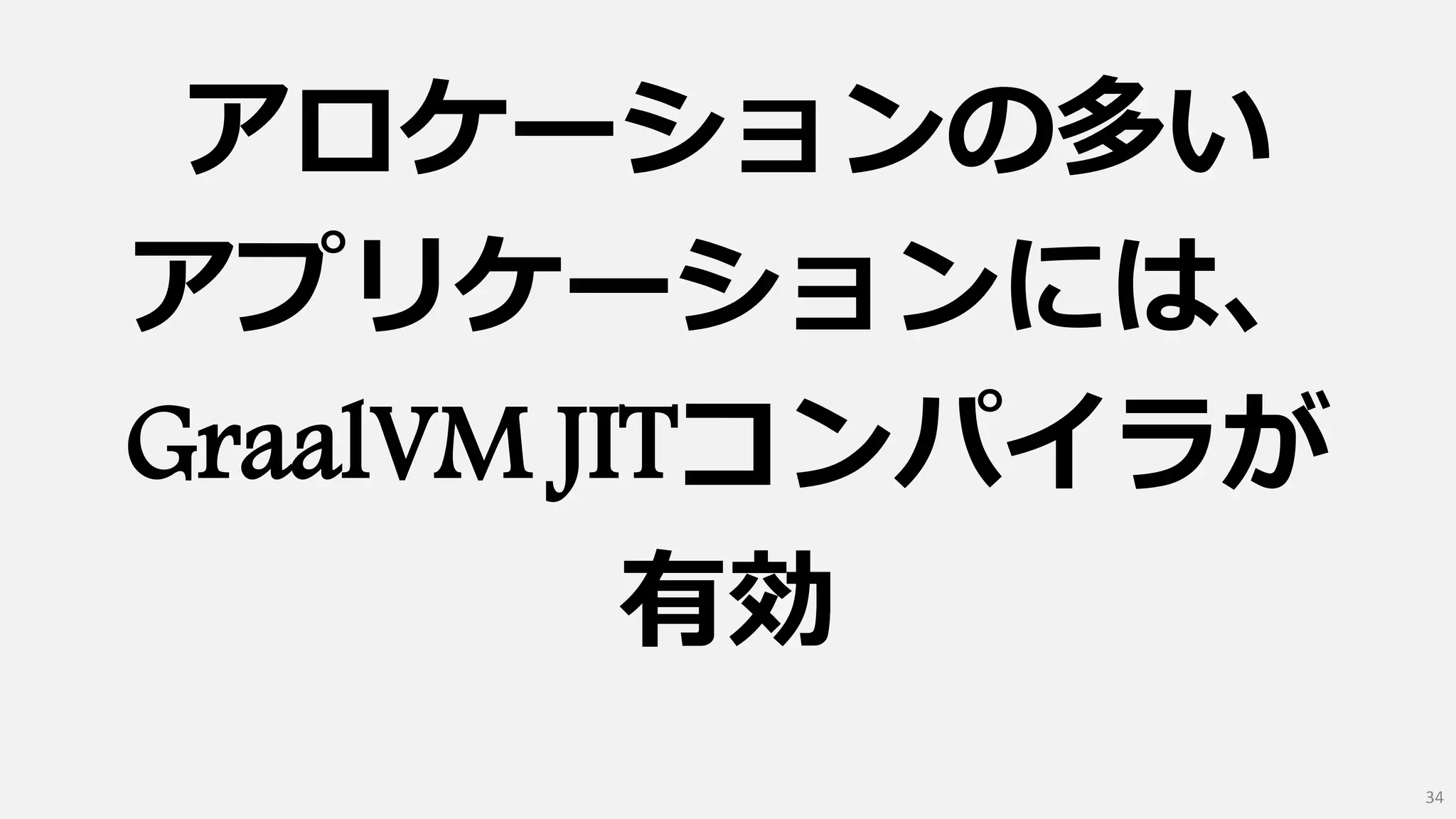 アロケーションの多い
アプリケーションには、
GraalVM JITコンパイラが
有効
34
 