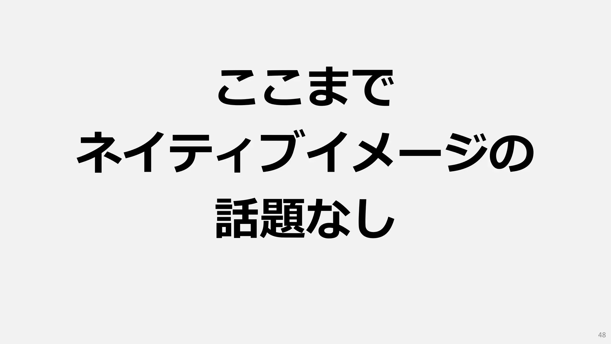 ここまで
ネイティブイメージの
話題なし
48
 