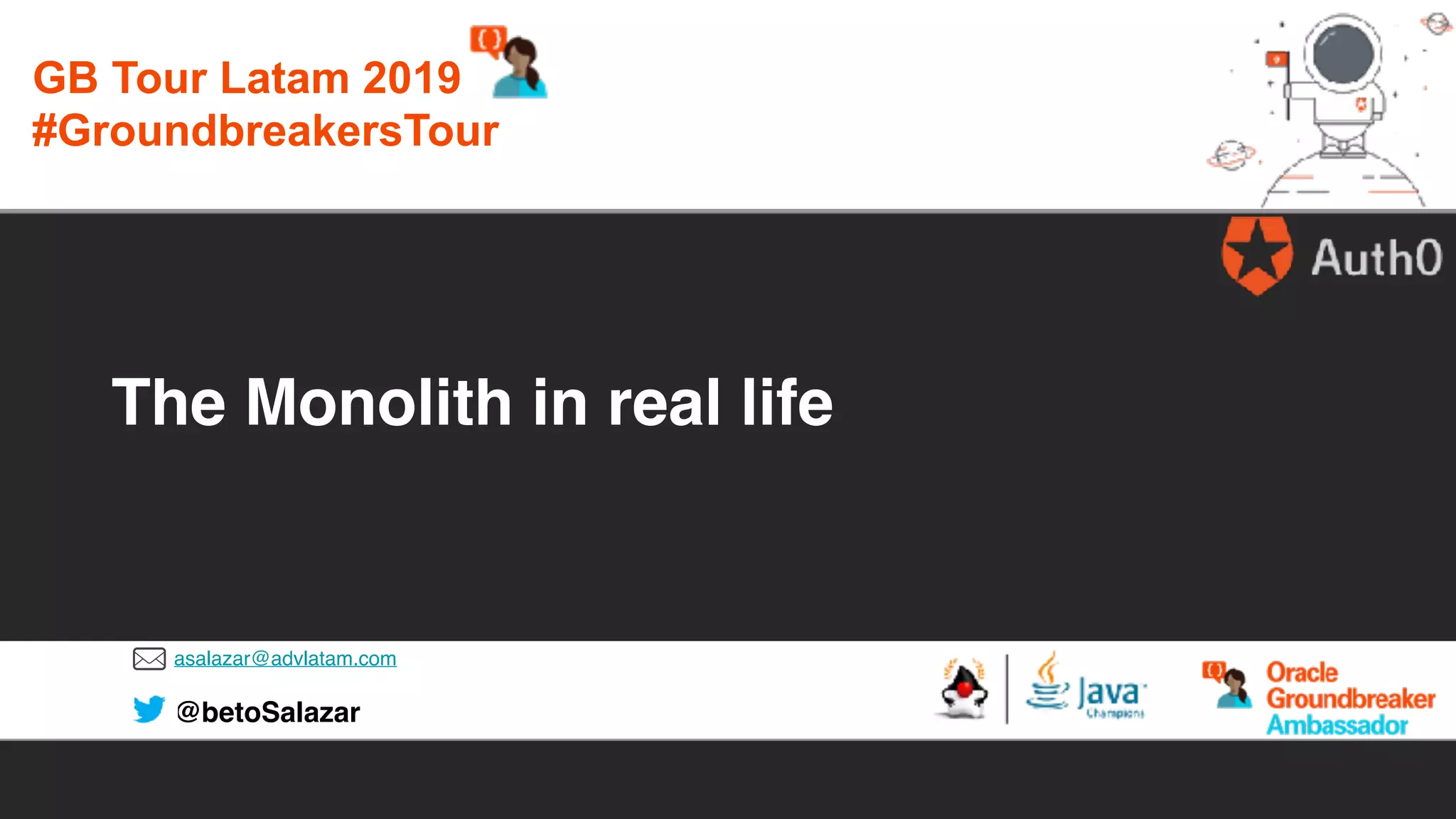 asalazar@advlatam.com
@betoSalazar
The Monolith in real life
GB Tour Latam 2019
#GroundbreakersTour
 