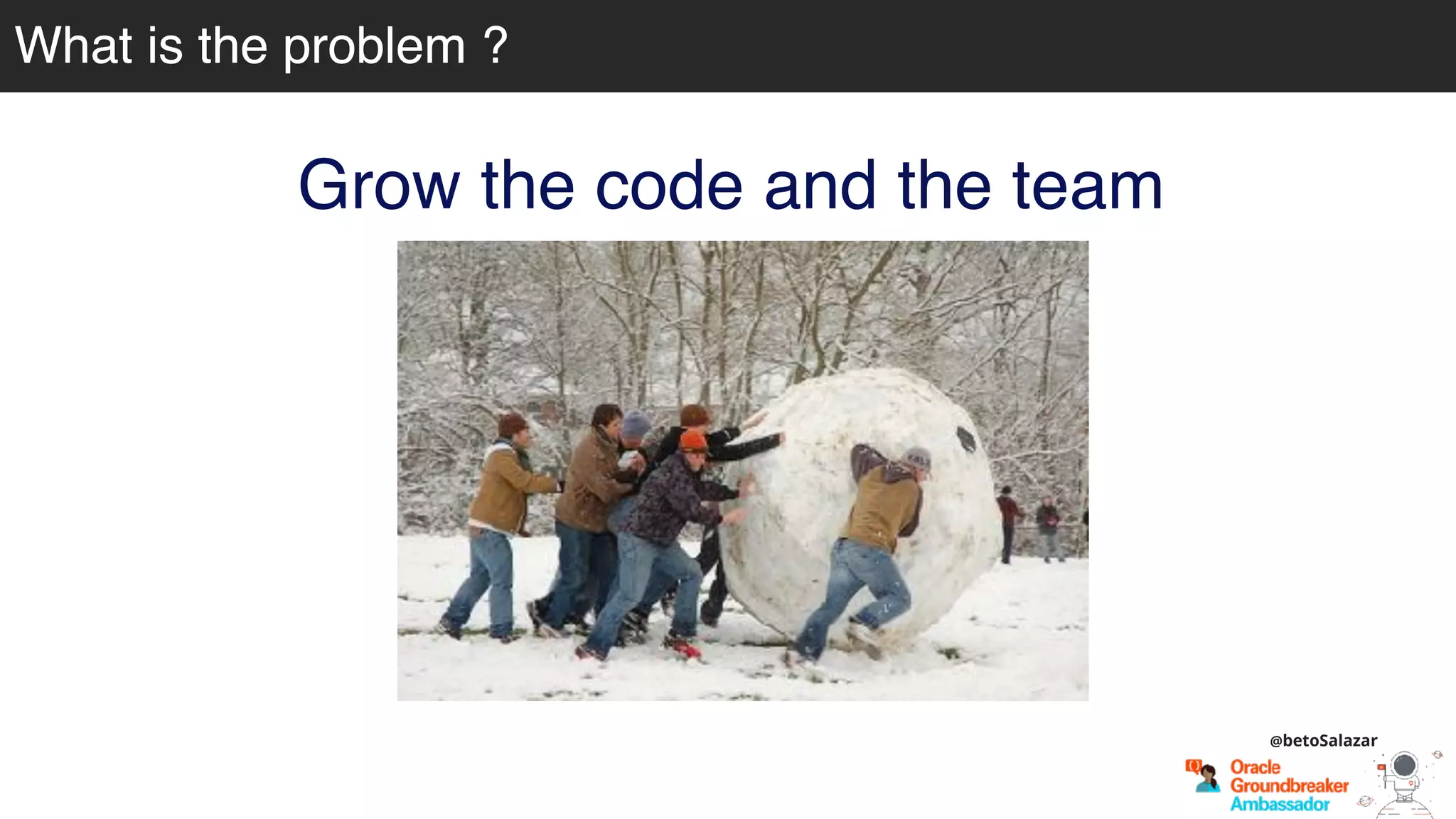 What is the problem ?What is the problem ?
@betoSalazar
Grow the code and the team
 