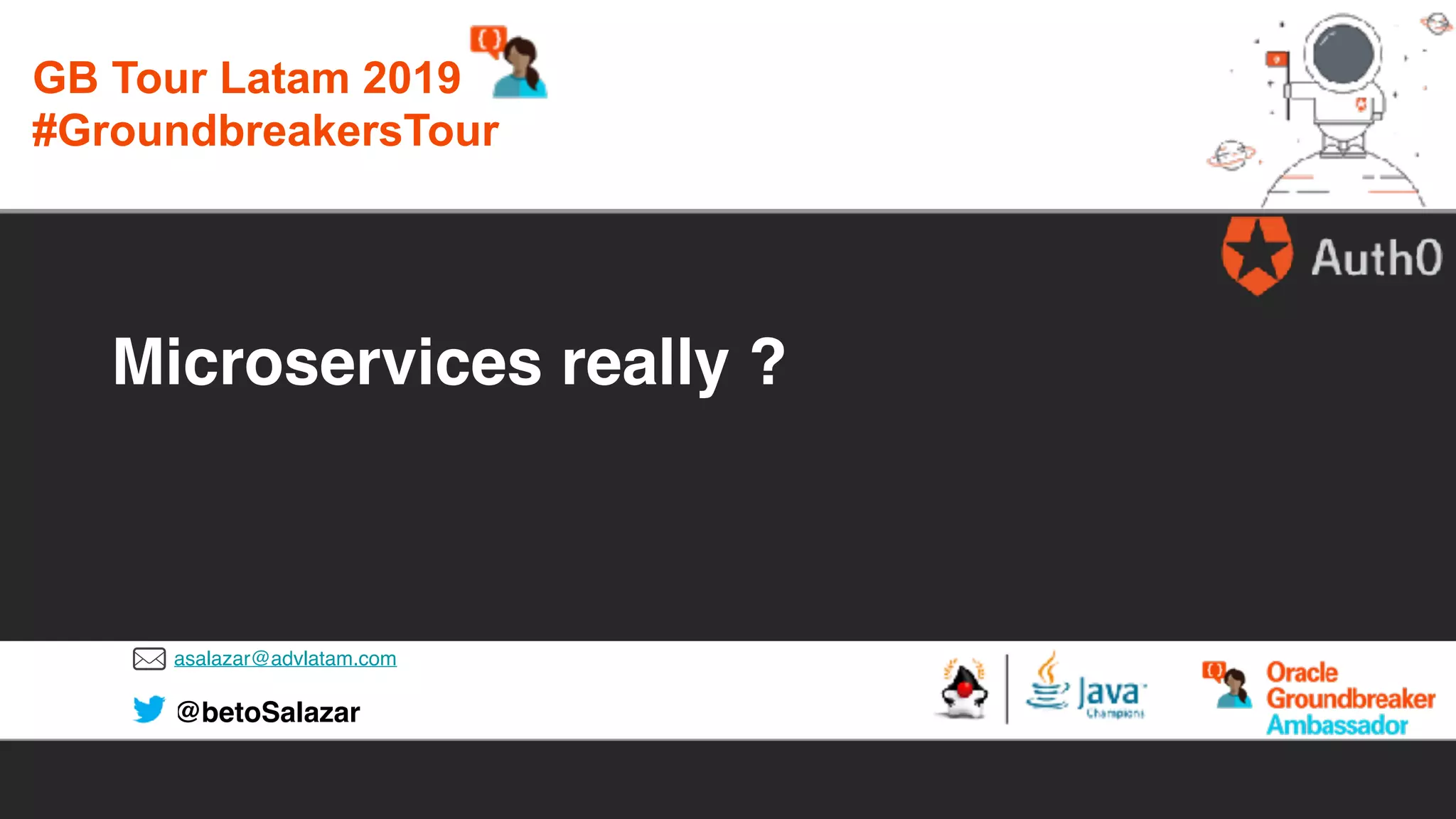 asalazar@advlatam.com
@betoSalazar
Microservices really ?
GB Tour Latam 2019
#GroundbreakersTour
 