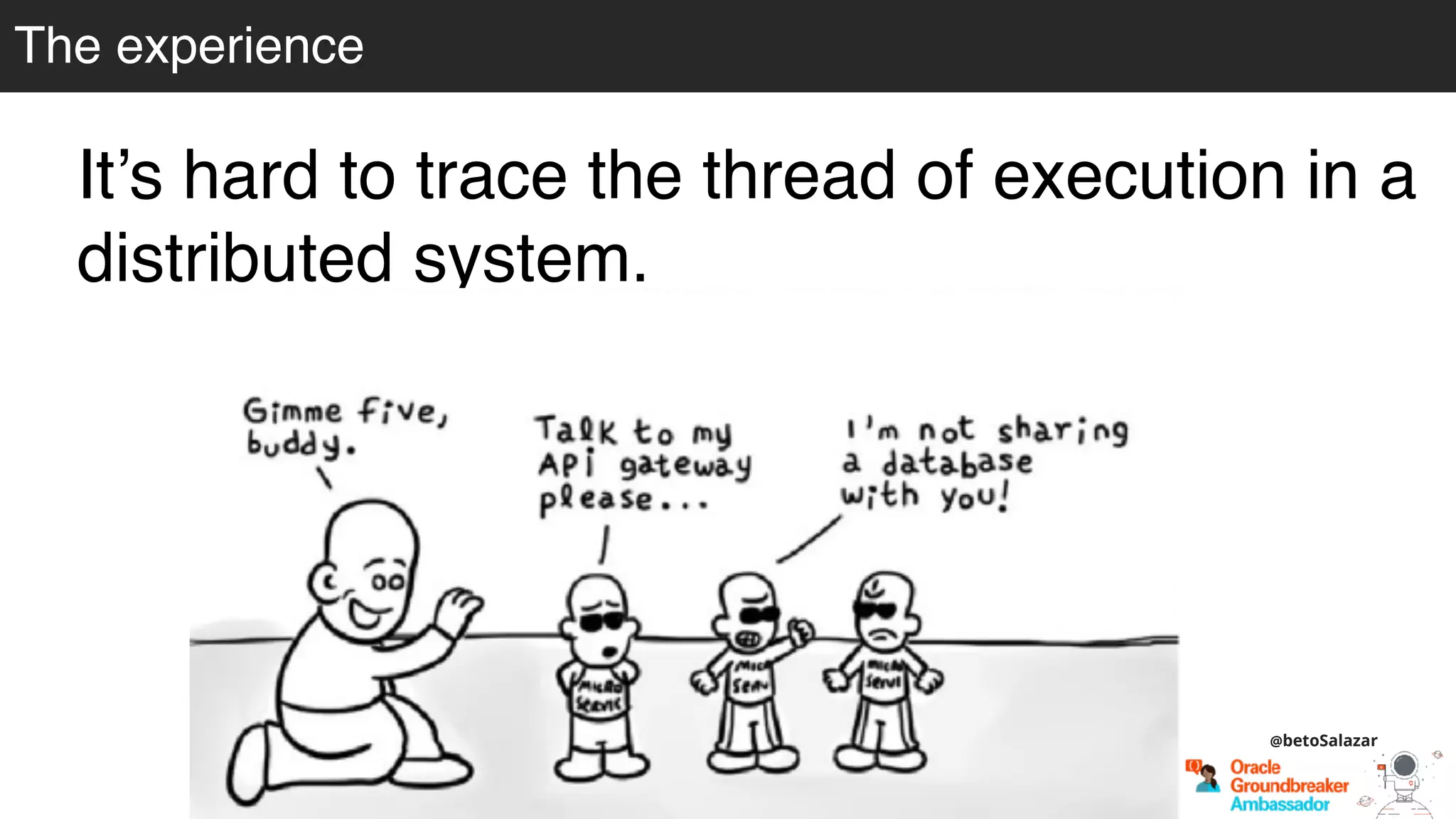 It’s hard to trace the thread of execution in a
distributed system.
@betoSalazar
The experience
 