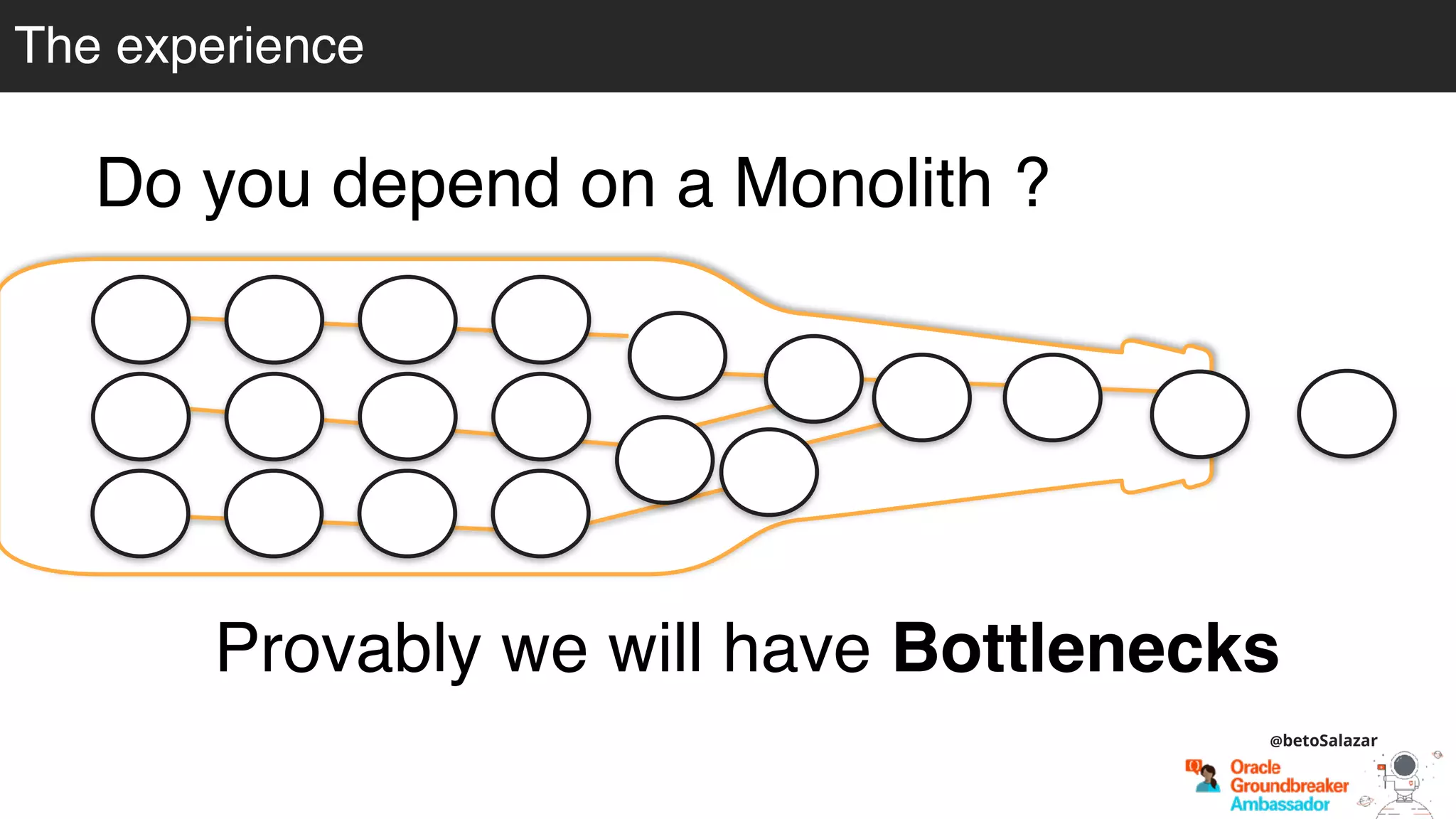 The experience
Do you depend on a Monolith ?
Provably we will have Bottlenecks
@betoSalazar
 