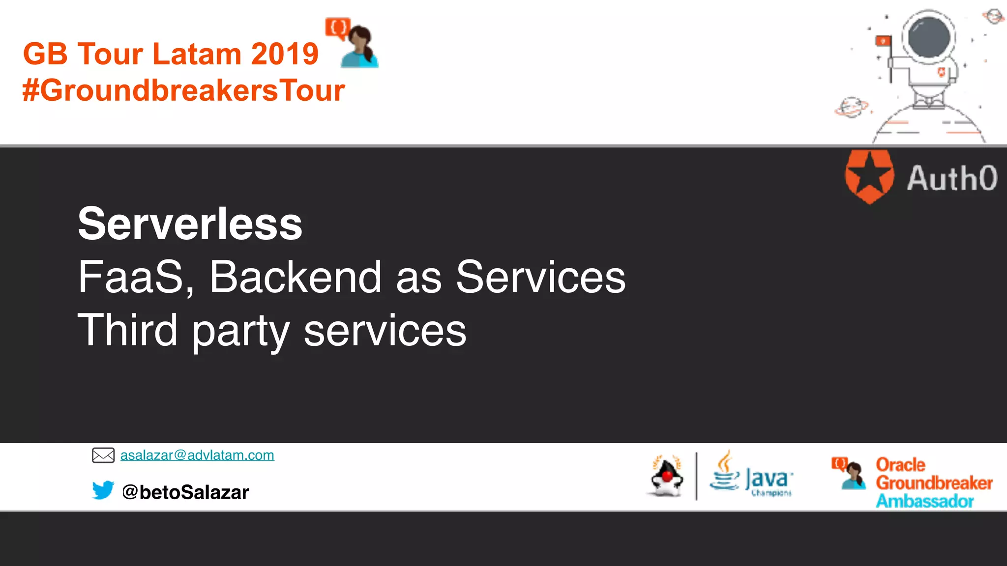 asalazar@advlatam.com
@betoSalazar
Serverless
FaaS, Backend as Services
Third party services
GB Tour Latam 2019
#GroundbreakersTour
 