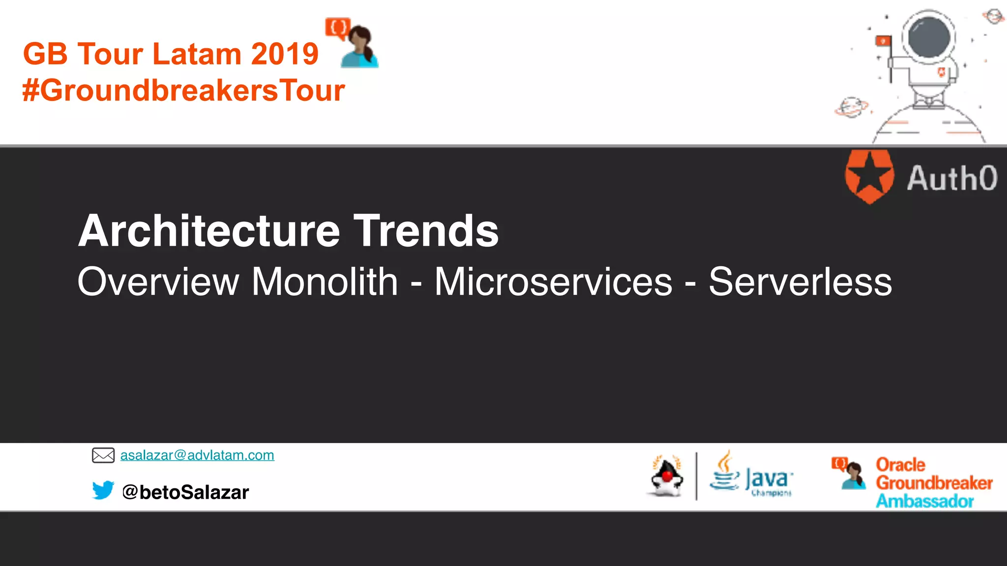 asalazar@advlatam.com
@betoSalazar
Architecture Trends
Overview Monolith - Microservices - Serverless
GB Tour Latam 2019
#GroundbreakersTour
 