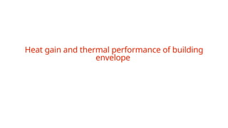 Heat gain and thermal performance of building
envelope
 
