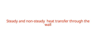 Steady and non-steady heat transfer through the
wall
 