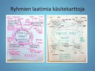 Ryhmien laatimia käsitekarttoja
Joensuun seudun ops-koordinaattori Satu
Huttunen 2015
 