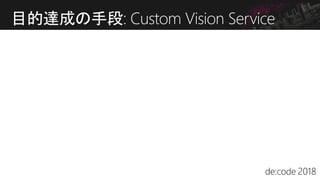 目的達成の手段: Custom Vision Service
 