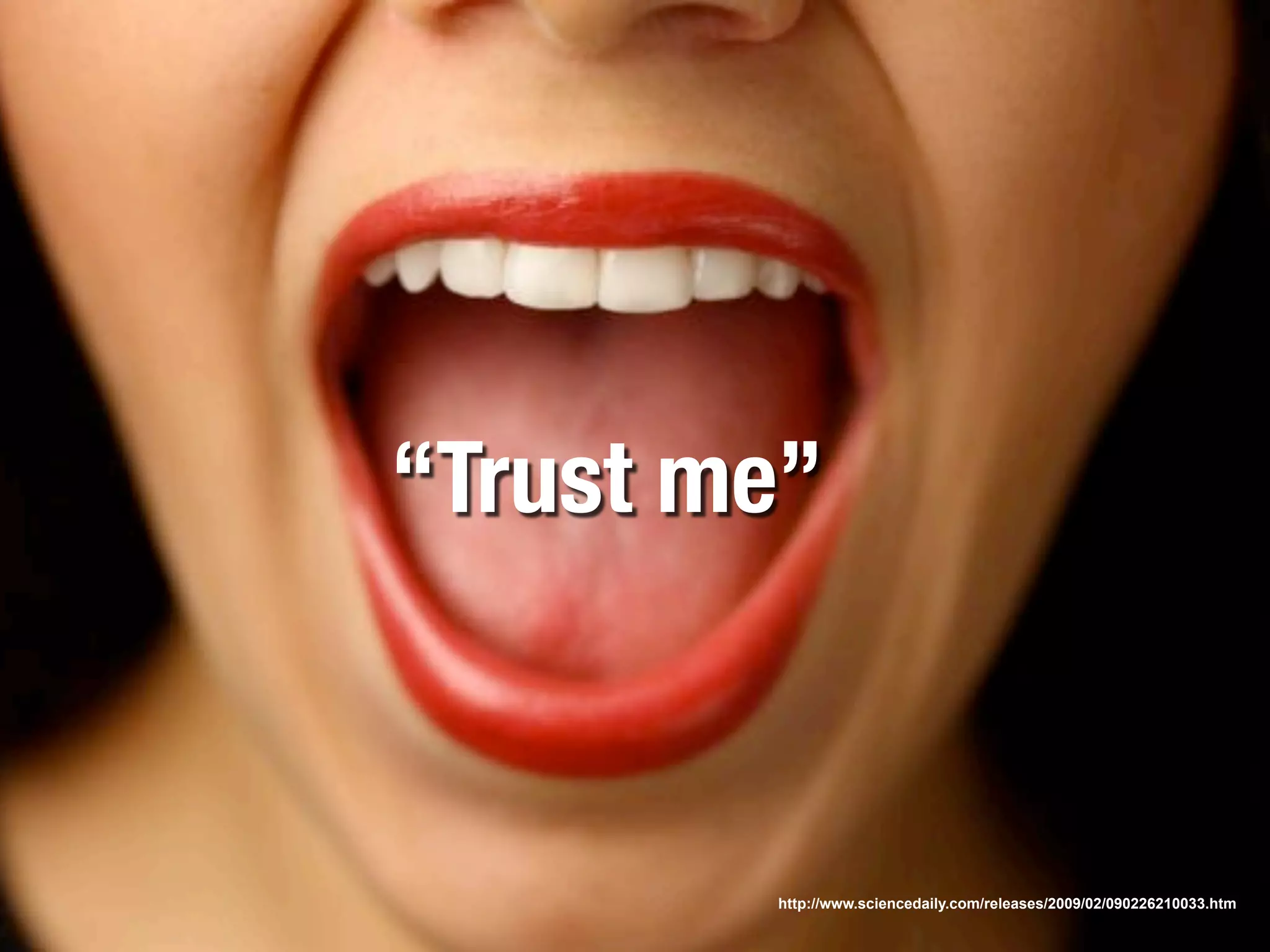 “Trust me”



        http://www.sciencedaily.com/releases/2009/02/090226210033.htm
 