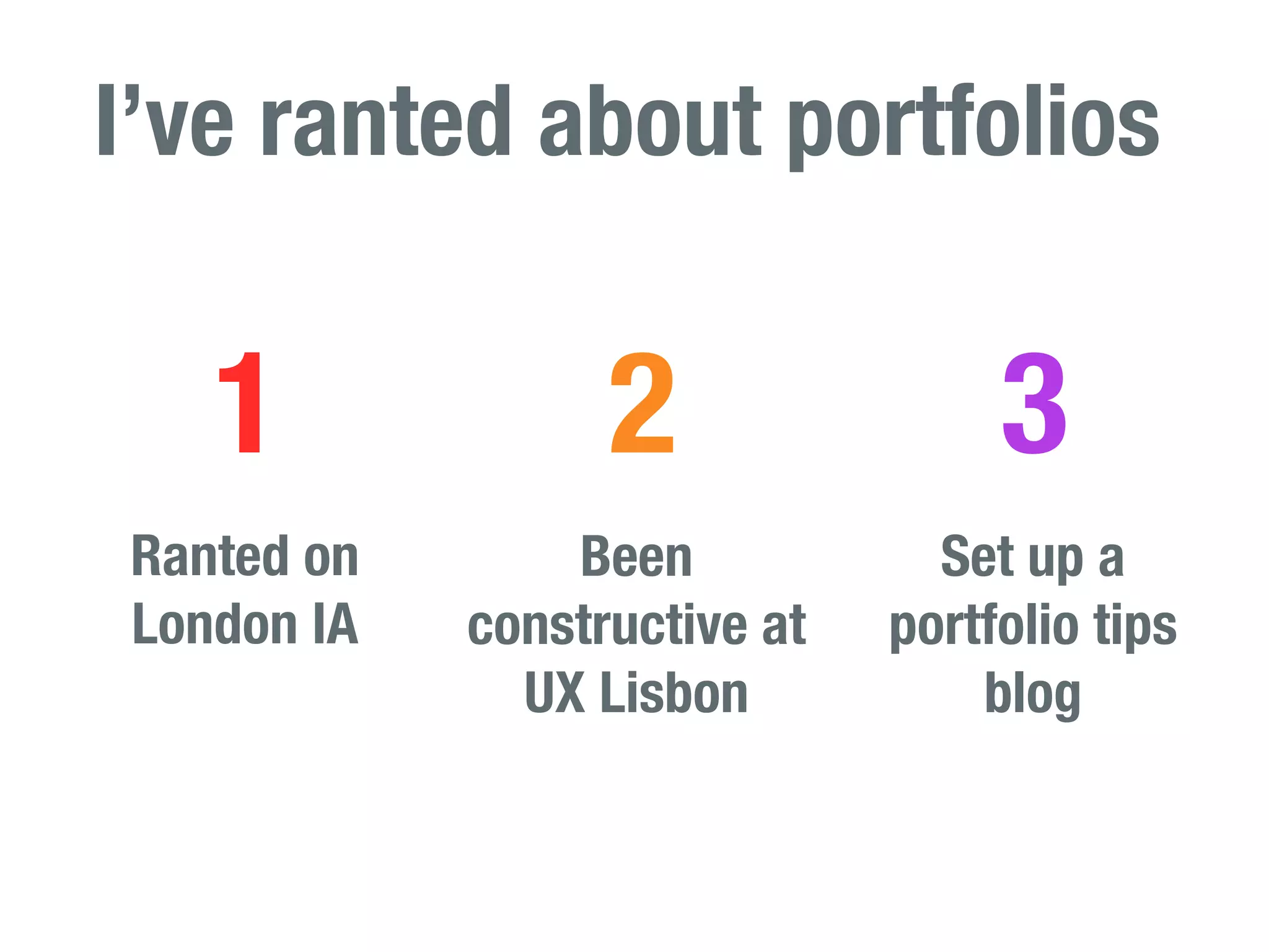 I’ve ranted about portfolios


   1              2                3
Ranted on       Been            Set up a
London IA   constructive at   portfolio tips
              UX Lisbon           blog
 