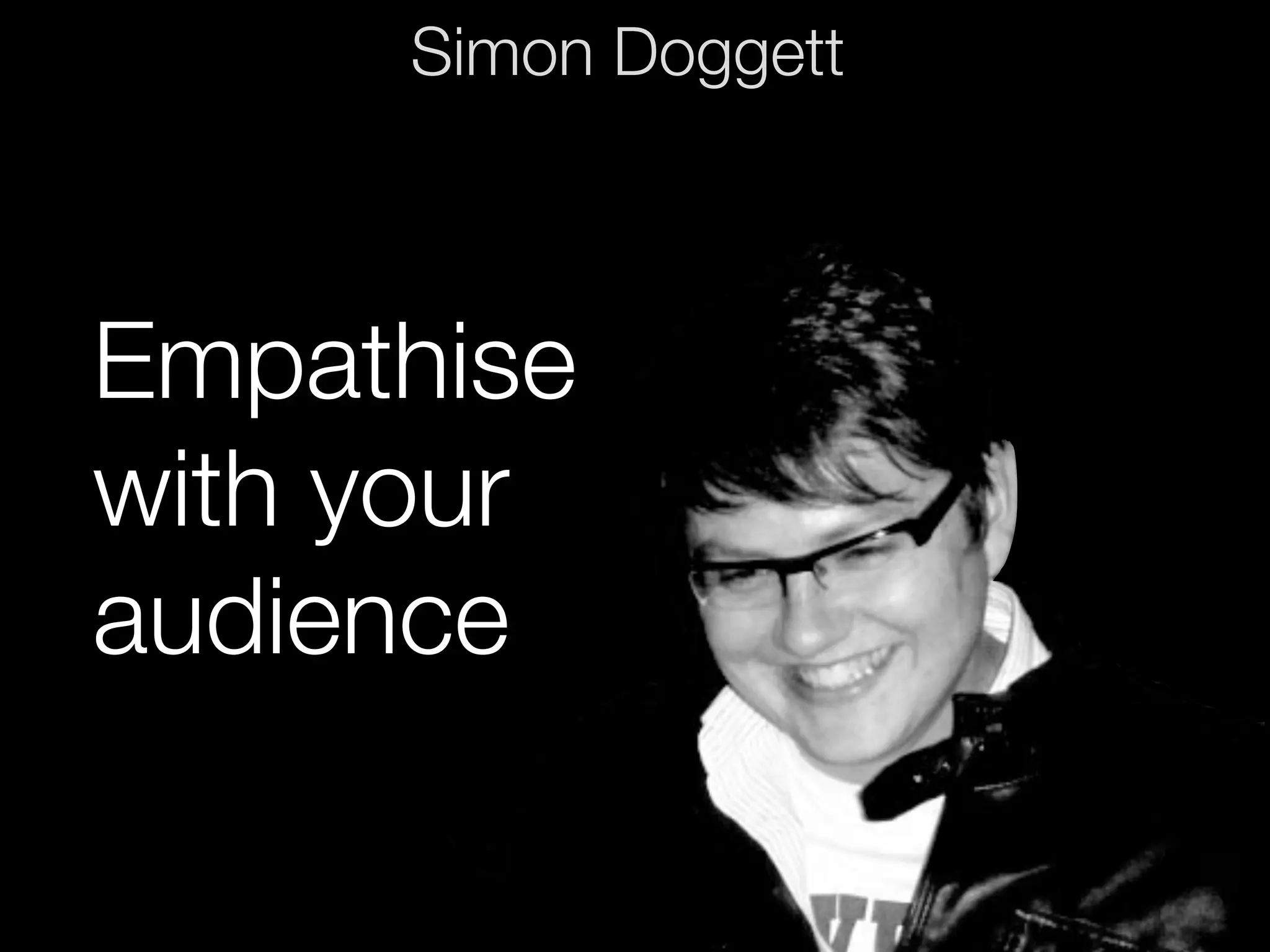 Simon Doggett



Empathise
with your
audience
 