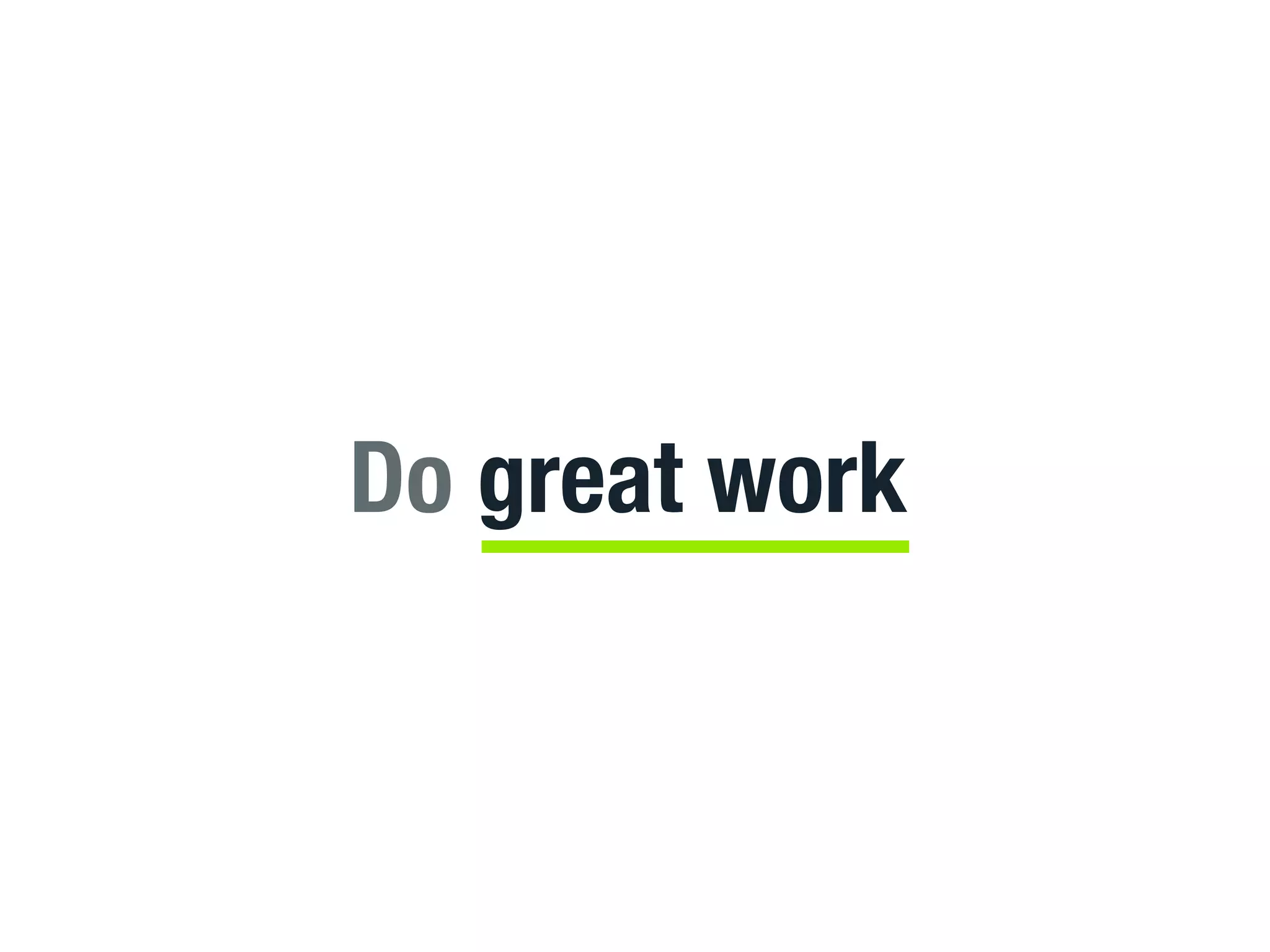 Do great work
 