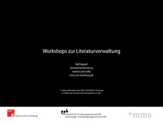 Workshops zur Literaturverwaltung

                      Ralf Appelt
                  Universität Hamburg
                   twitter.com/ralfa
                  mms.uni-hamburg.de




       13. Verbundkonferenz des GBV 10.09.2009 in Hamburg
          8. Treﬀen der AG Informationskompetenz im GBV
 