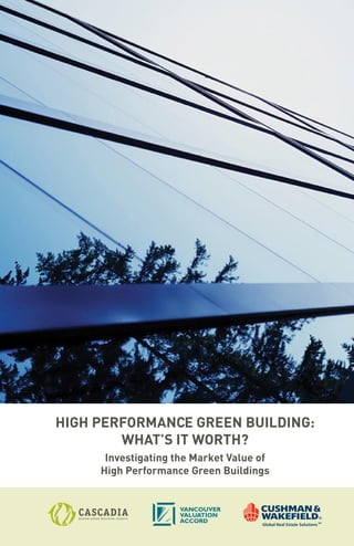HigH Performance green Building:
        WHat’s it WortH?
      investigating the market Value of
     High Performance green Buildings


                    VANCOUVER
                    VALUATION
                    ACCORD
 