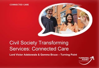 Civil Society Transforming Services: Connected Care Lord Victor Adebowale & Gemma Bruce – Turning Point 