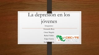 La depresión en los
jóvenes
Integrantes:
Fernando Ross
Omar Magaña
Rafael Valdez
Edgar Garcia
Saul Amezola
 