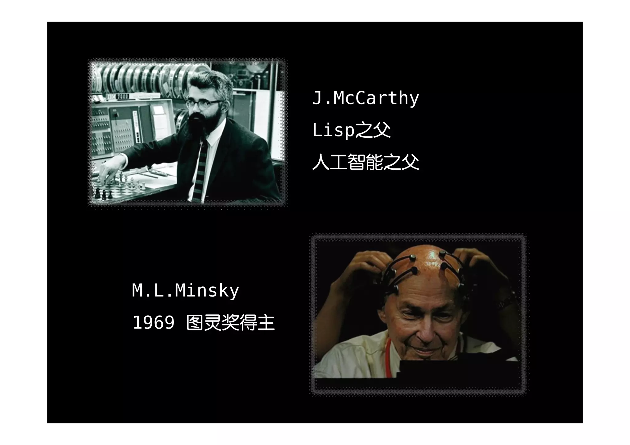 J.McCarthy
             Lisp之父
             人工智能之父




M.L.Minsky
1969 图灵奖得主
 