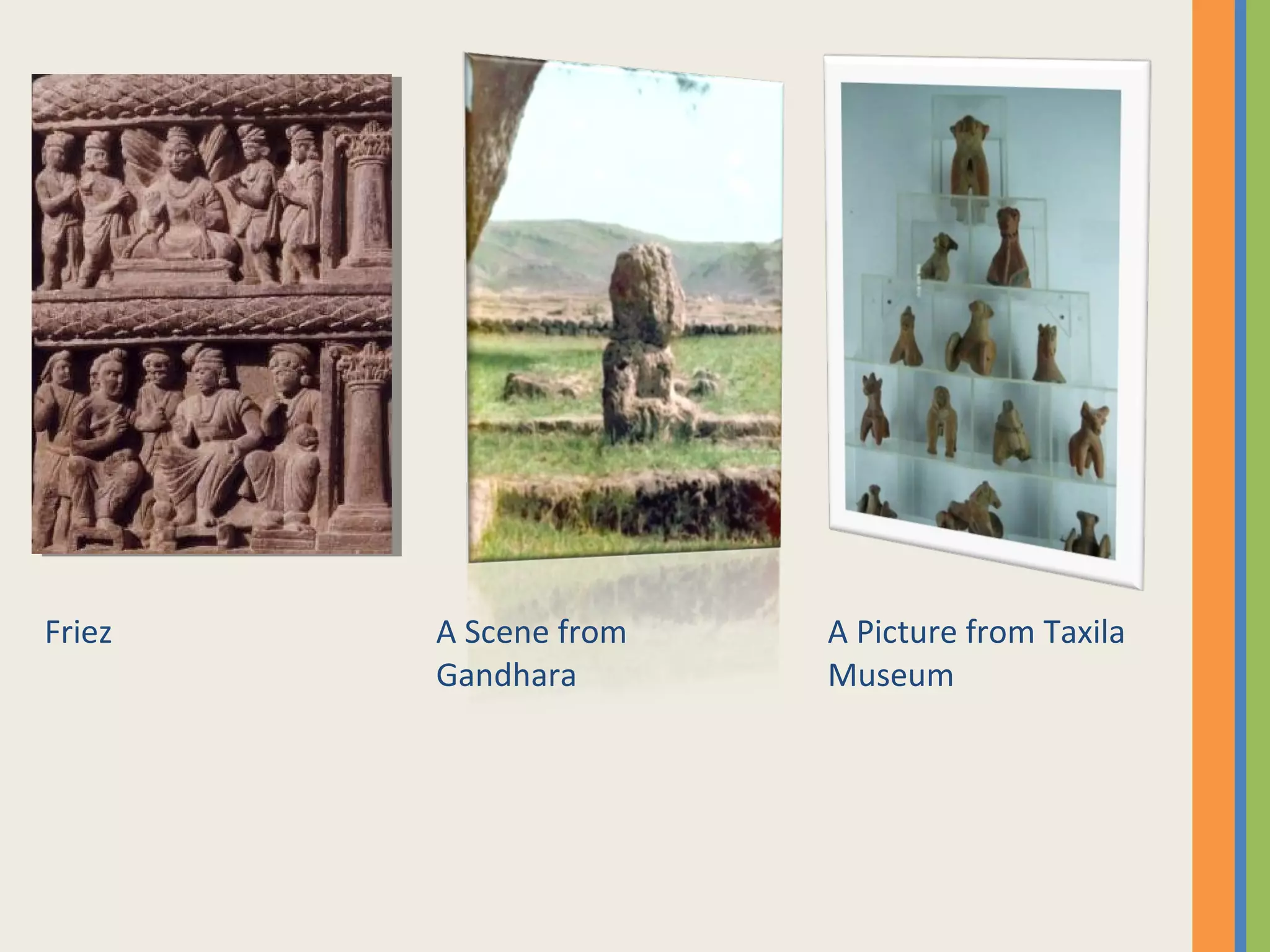 Friez A Scene from
Gandhara
A Picture from Taxila
Museum
 