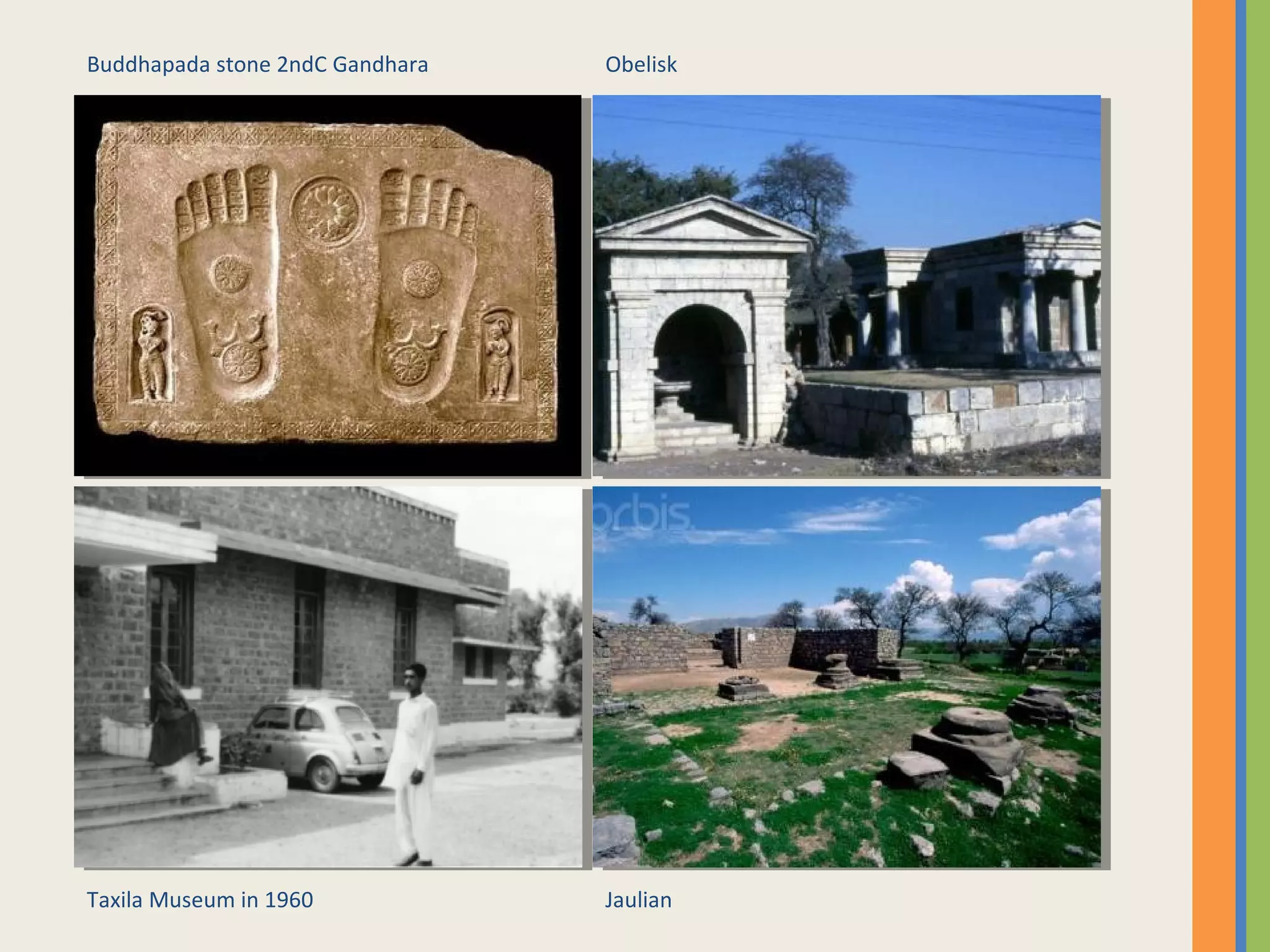 Taxila Museum in 1960
Buddhapada stone 2ndC Gandhara
Jaulian
Obelisk
 