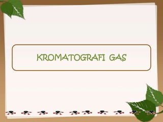 KROMATOGRAFI GAS

 