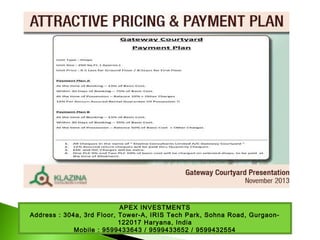 APEX INVESTMENTS
Address : 304a, 3rd Floor, Tower-A, IRIS Tech Park, Sohna Road, Gurgaon-
122017 Haryana, India
Mobile : 9599433643 / 9599433652 / 9599432554
 