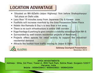 APEX INVESTMENTS
Address : 304a, 3rd Floor, Tower-A, IRIS Tech Park, Sohna Road, Gurgaon-122017
Haryana, India
Mobile : 9599433643 / 9599433652 / 9599432554
 