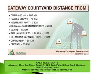 APEX INVESTMENTS
Address : 304a, 3rd Floor, Tower-A, IRIS Tech Park, Sohna Road, Gurgaon-
122017 Haryana, India
Mobile : 9599433643 / 9599433652 / 9599432554
 