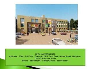 APEX INVESTMENTS
Address : 304a, 3rd Floor, Tower-A, IRIS Tech Park, Sohna Road, Gurgaon-
122017 Haryana, India
Mobile : 9599433643 / 9599433652 / 9599432554
 