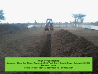 APEX INVESTMENTS
Address : 304a, 3rd Floor, Tower-A, IRIS Tech Park, Sohna Road, Gurgaon-122017
Haryana, India
Mobile : 9599433643 / 9599433652 / 9599432554
 
