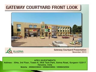 APEX INVESTMENTS
Address : 304a, 3rd Floor, Tower-A, IRIS Tech Park, Sohna Road, Gurgaon-122017
Haryana, India
Mobile : 9599433643 / 9599433652 / 9599432554
 