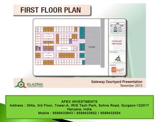 APEX INVESTMENTS
Address : 304a, 3rd Floor, Tower-A, IRIS Tech Park, Sohna Road, Gurgaon-122017
Haryana, India
Mobile : 9599433643 / 9599433652 / 9599432554
 