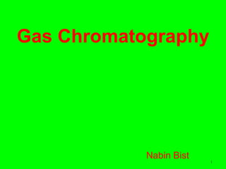 1
Nabin Bist
Gas Chromatography
 