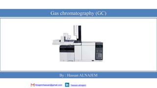 hassan-alnajem
Gas chromatography (GC)
By : Hassan ALNAJEM
Alnajemhassan@gmail.com
 