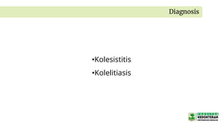 Diagnosis
•Kolesistitis
•Kolelitiasis
 