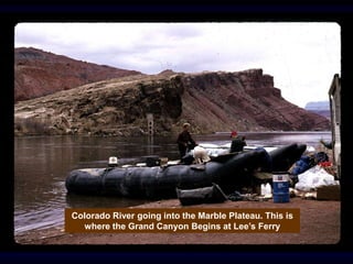 Colorado River going into the Marble Plateau. This is
where the Grand Canyon Begins at Lee’s Ferry
 