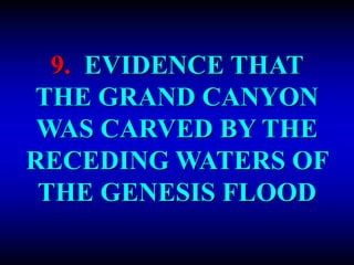 9. EVIDENCE THAT
THE GRAND CANYON
WAS CARVED BY THE
RECEDING WATERS OF
THE GENESIS FLOOD
 