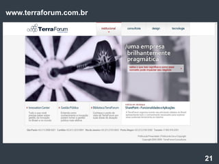 www.terraforum.com.br




           “     Ajudar nossos clientes
             a aprender, colaborar e inovar
                de maneira mais efetiva




                                              21
 