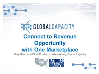Connect to Revenue
Opportunity
with One Marketplace
Mary Stanhope VP of Product and Marketing, Global Capacity
 
