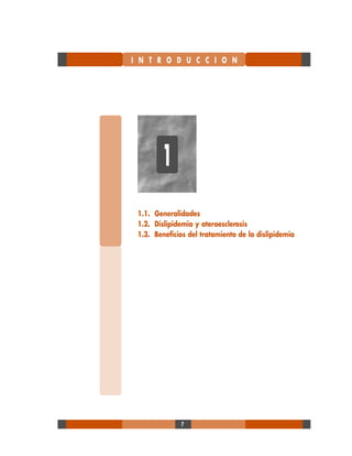7
I N T R O D U C C I O N
1
1.1. Generalidades
1.2. Dislipidemia y ateroesclerosis
1.3. Beneficios del tratamiento de la dislipidemia
 