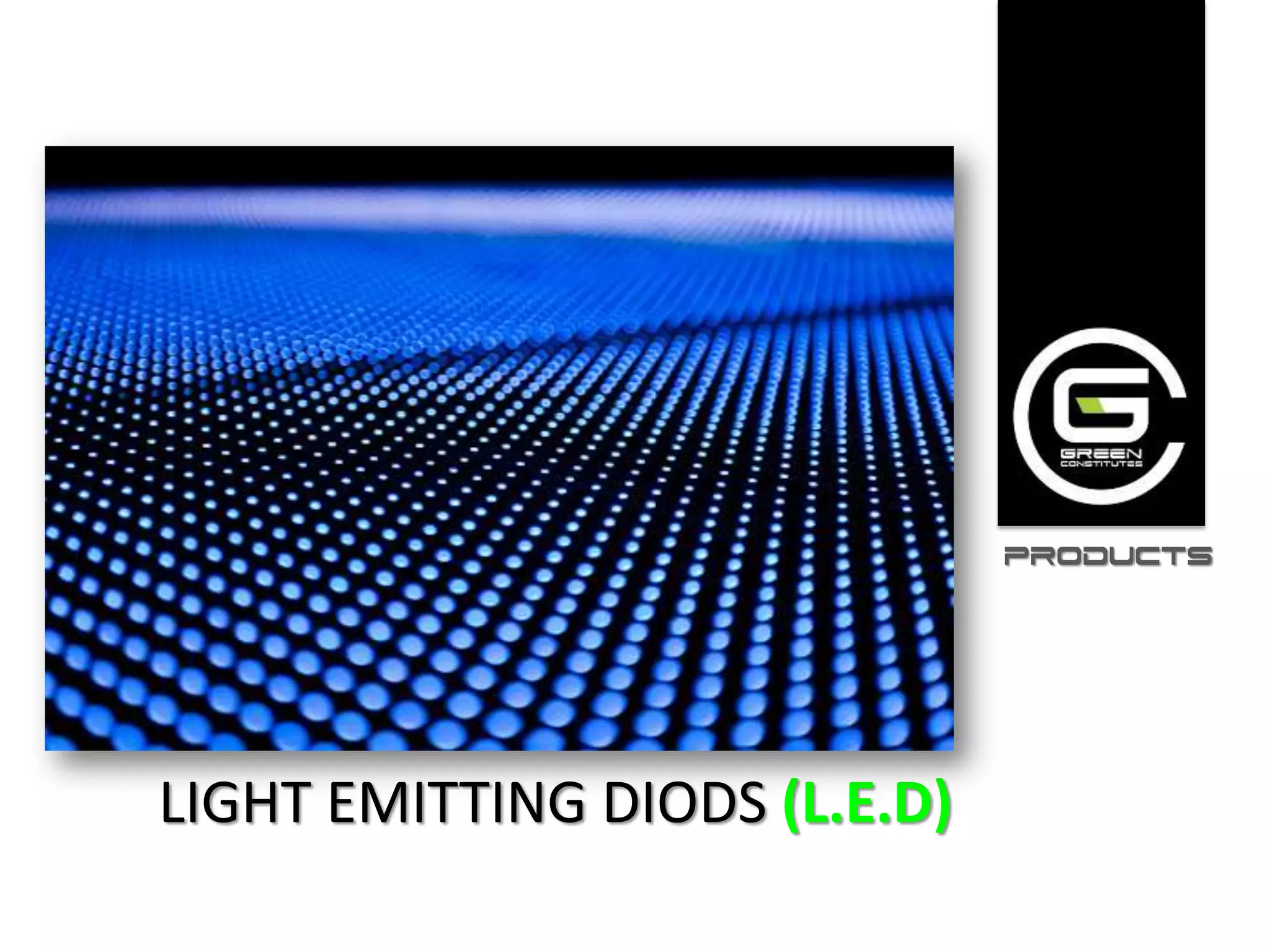 PRODUCTS




LIGHT EMITTING DIODS (L.E.D)
 