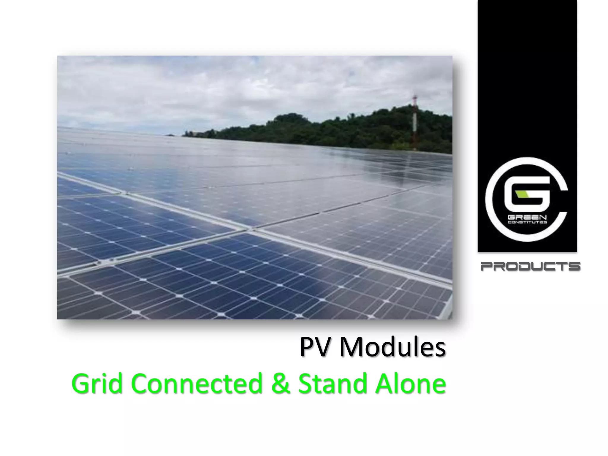 PRODUCTS




                 PV Modules
Grid Connected & Stand Alone
 
