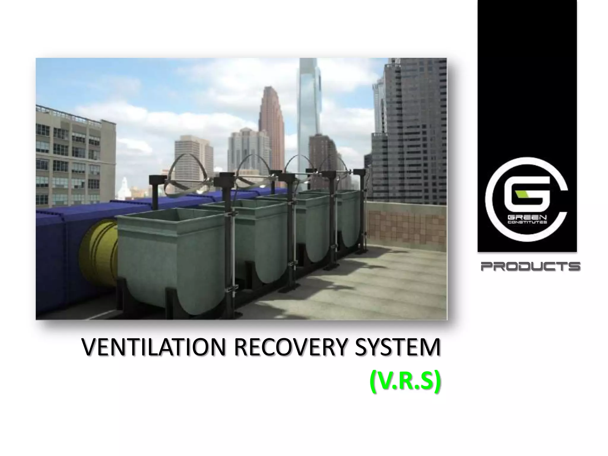 PRODUCTS




VENTILATION RECOVERY SYSTEM
                      (V.R.S)
 