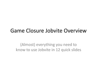 Game Closure Jobvite Overview

    (Almost) everything you need to
  know to use Jobvite in 12 quick slides
 