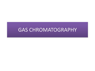 GAS CHROMATOGRAPHY
 