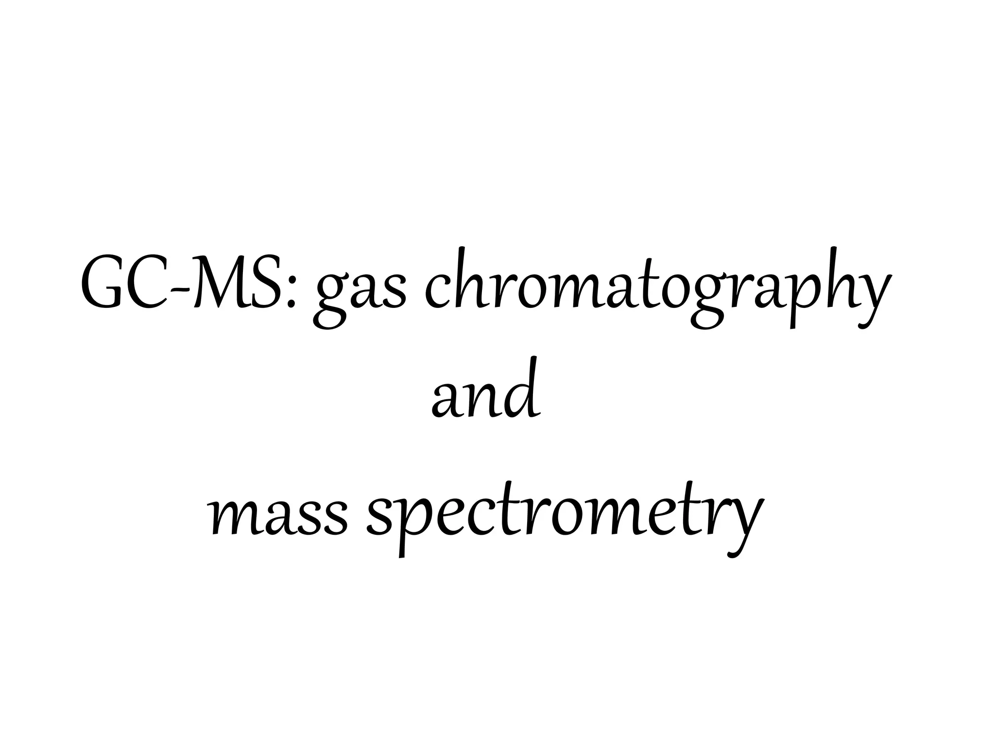 Gas Chromatography and Mass Spectrometry-GCMS | PPTX