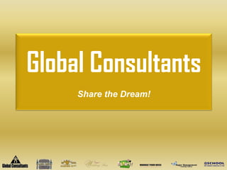Global Consultants
     Share the Dream!
 