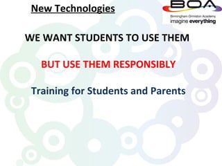 New Technologies

WE WANT STUDENTS TO USE THEM

   BUT USE THEM RESPONSIBLY

 Training for Students and Parents
 