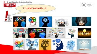 Conhecimento é...
O que é gestão do conhecimento
 