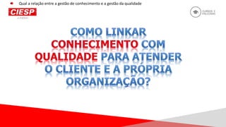 Qual a relação entre a gestão de conhecimento e a gestão da qualidade
 